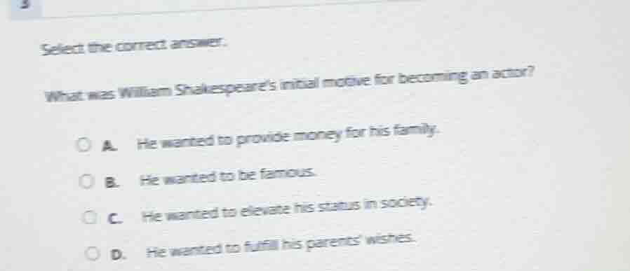 select the correct answer. what was william shakespeares initial motive…