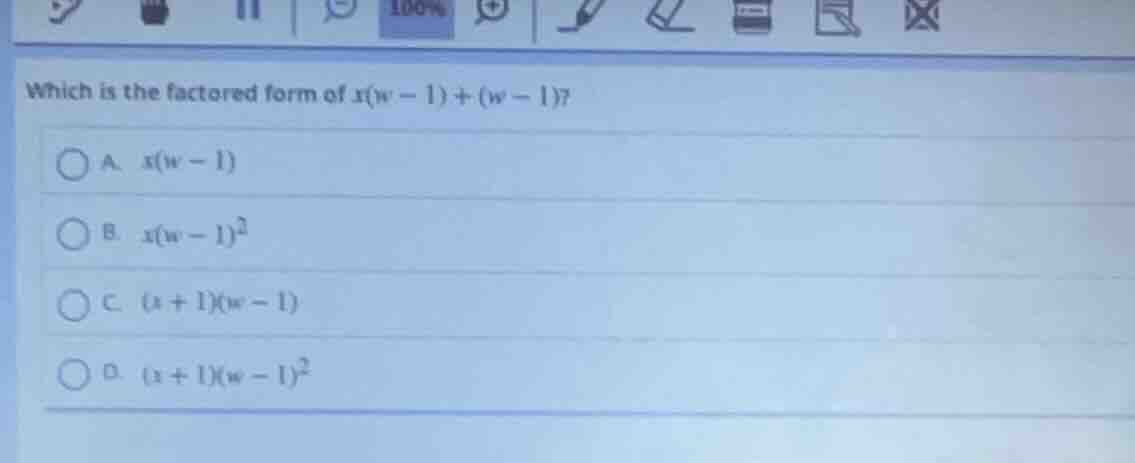 which is the factored form of $x(w - 1)+(w - 1)$? a. $x(w - 1)$ b. $x(w…