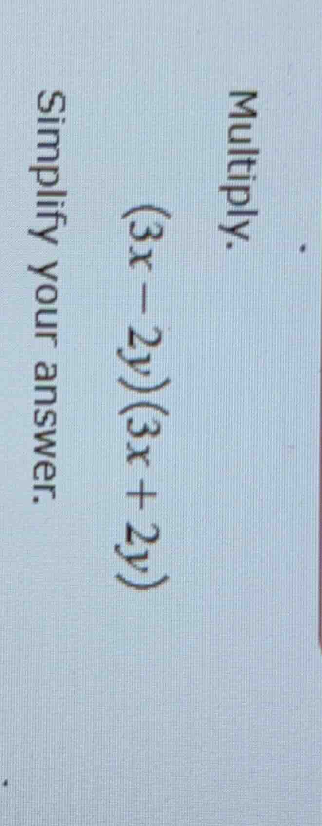 multiply. (3x - 2y)(3x + 2y) simplify your answer.