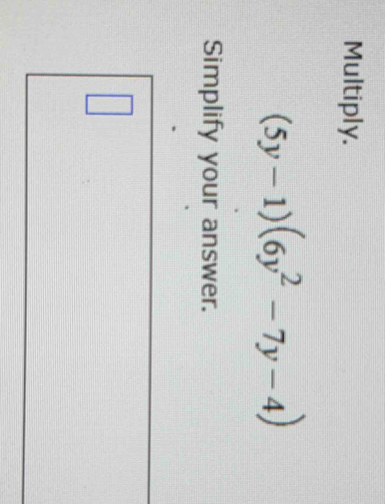 multiply. $(5y - 1)(6y^2 - 7y - 4)$ simplify your answer. $square$