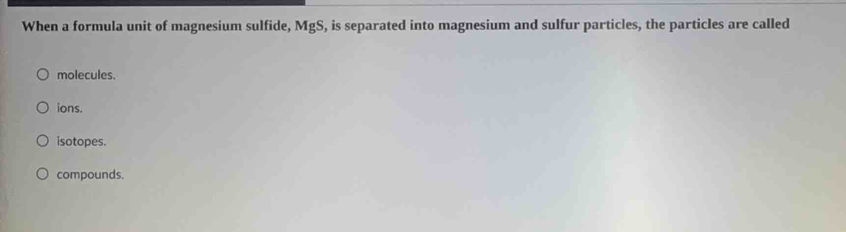 when a formula unit of magnesium sulfide, mgs, is separated into magnes…