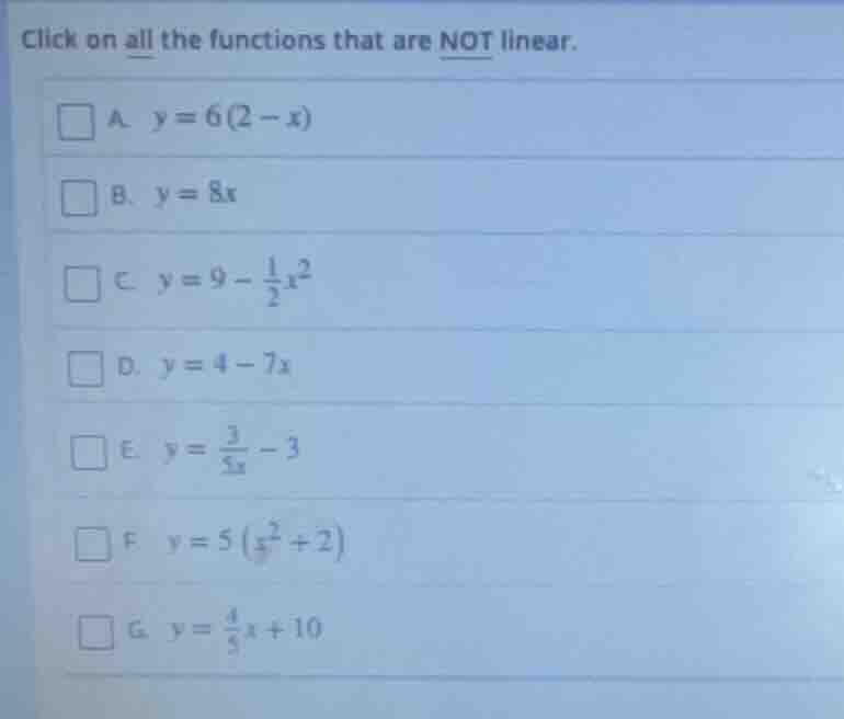 click on all the functions that are not linear. a. $y = 6(2 - x)$ b. $y…