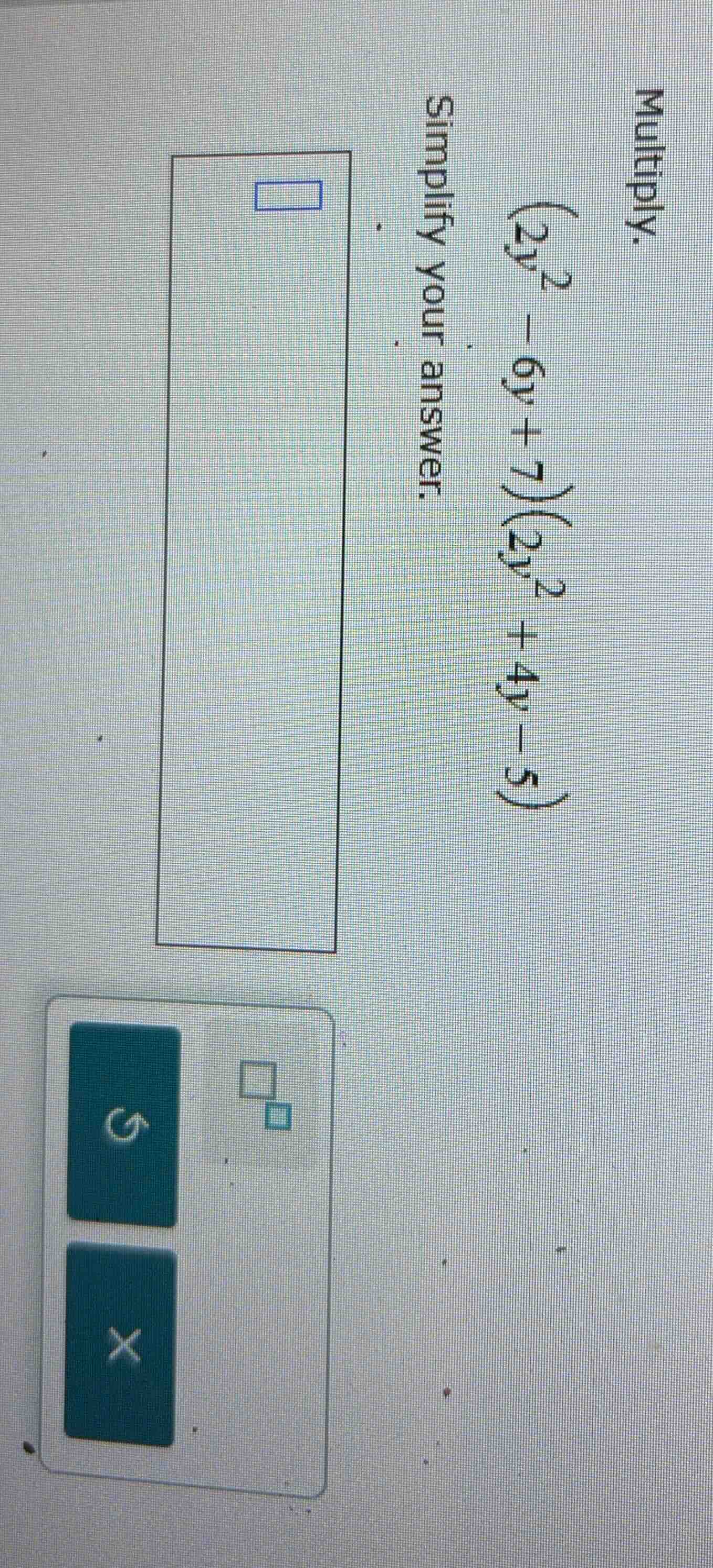 multiply. $(2y^2 - 6y + 7)(2y^2 + 4y - 5)$ simplify your answer.