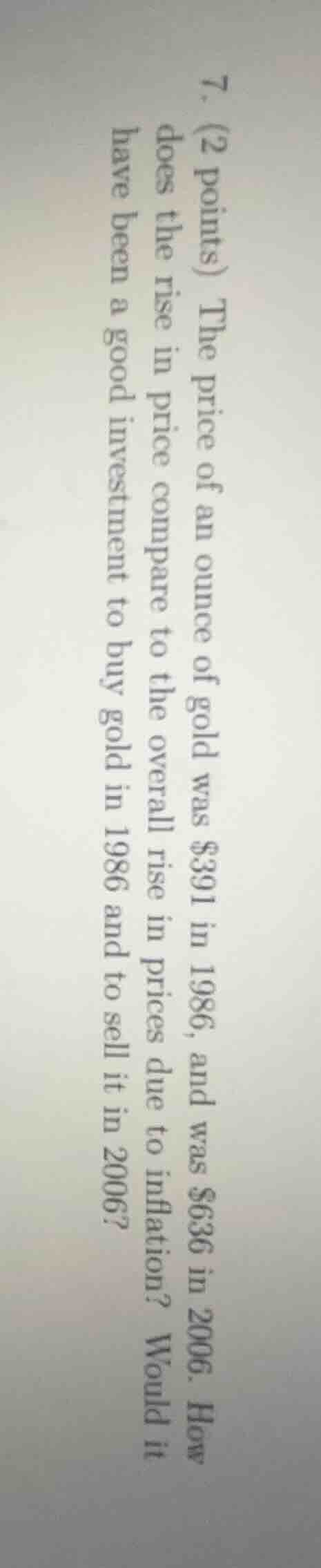 7. (2 points) the price of an ounce of gold was $391 in 1986, and was $…