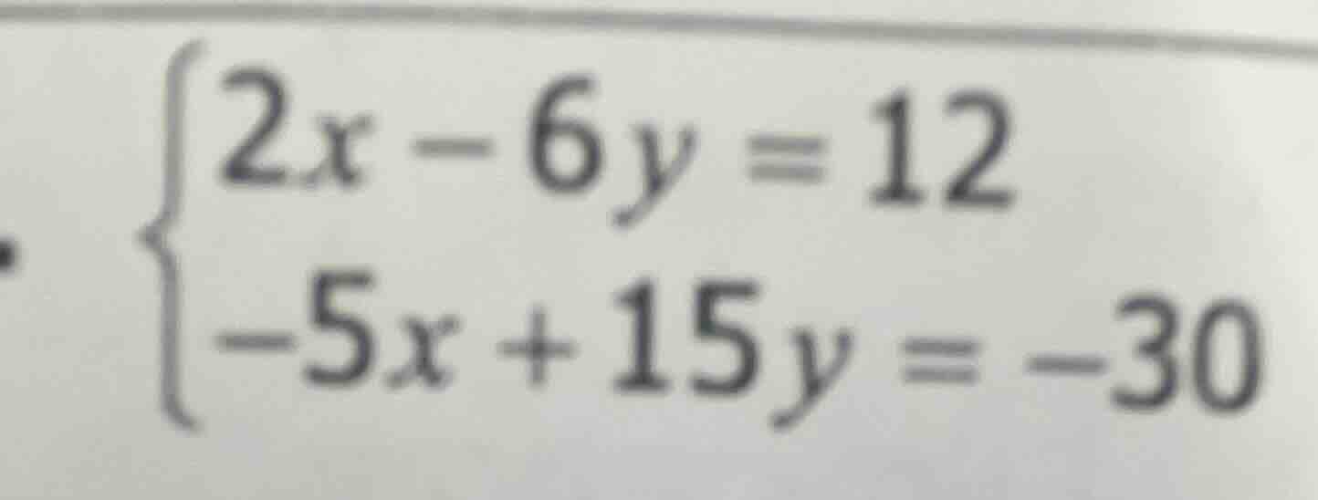 (\begin{cases}2x - 6y = 12\\-5x + 15y = -30end{cases})