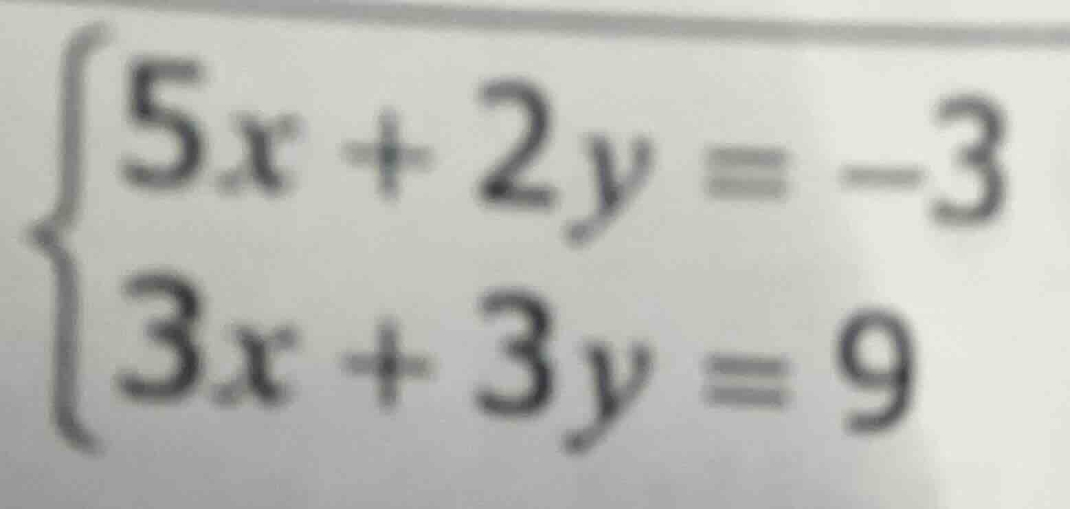 \\begin{cases} 5x + 2y = -3 \\\\ 3x + 3y = 9 \\end{cases}
