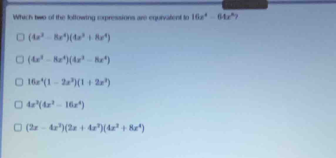 which two of the following expressions are equivalent to $16x^4 - 64x^{…