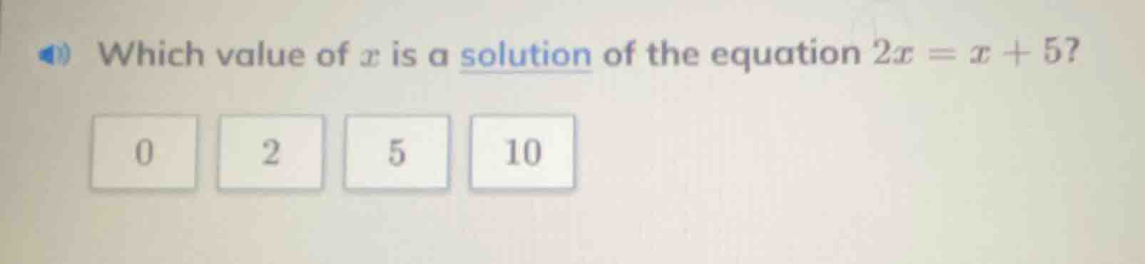 which value of x is a solution of the equation 2x = x + 5? 0 2 5 10