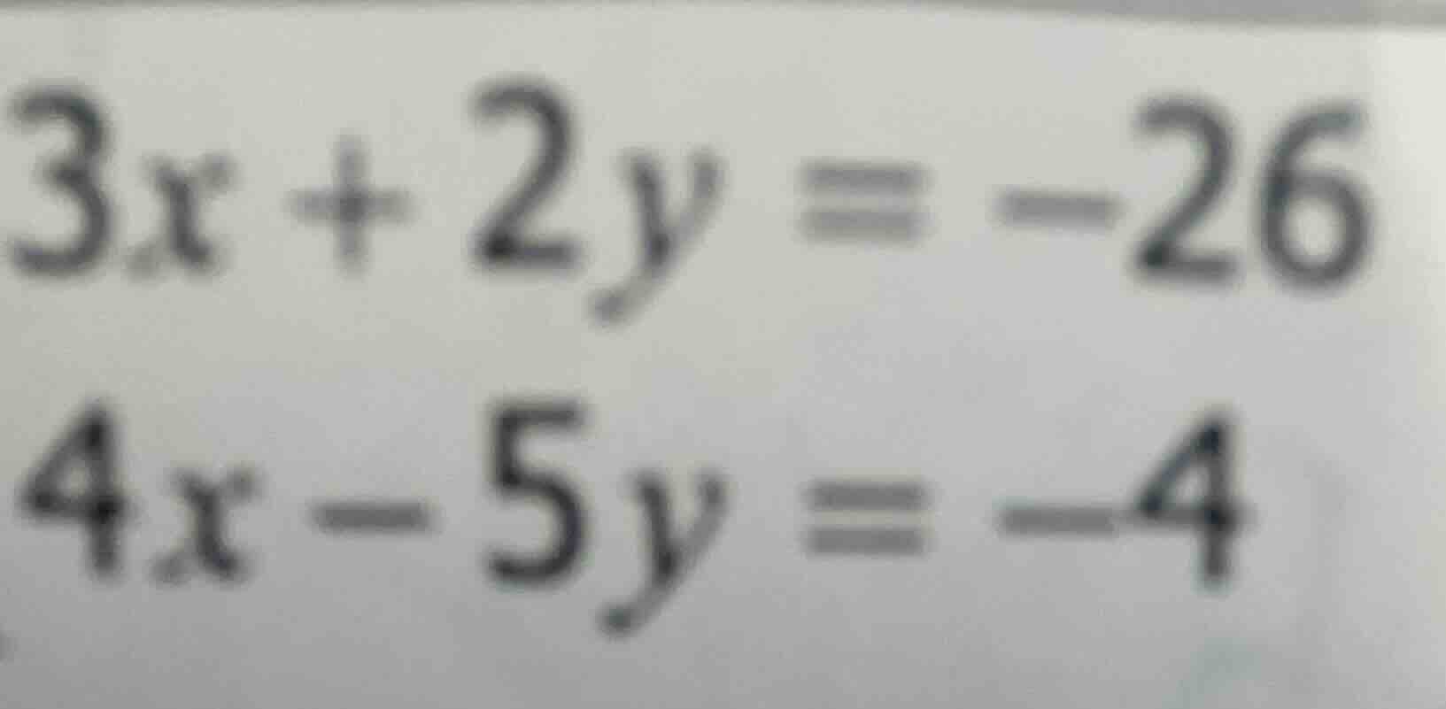 3x + 2y = -26\ 4x - 5y = -4