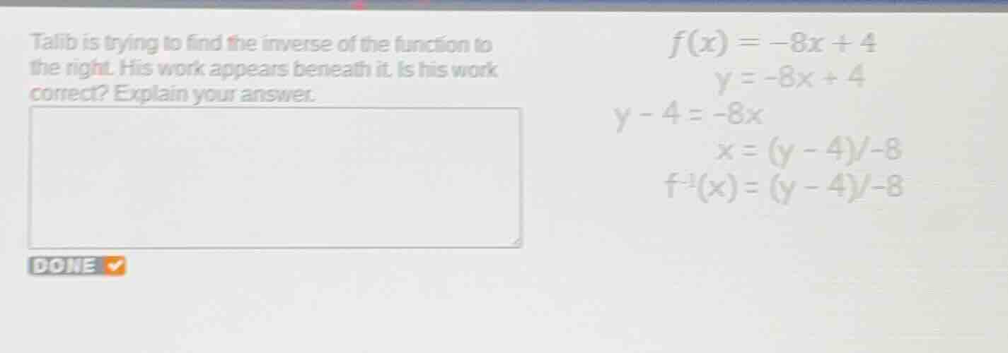 talib is trying to find the inverse of the function to the right. his w…