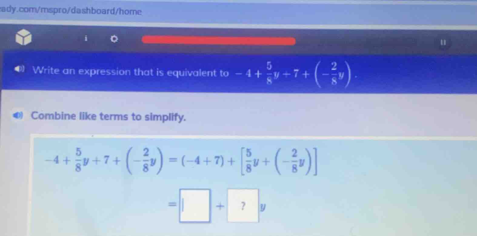 write an expression that is equivalent to $-4 + \\frac{5}{8}y + 7 + \\l…