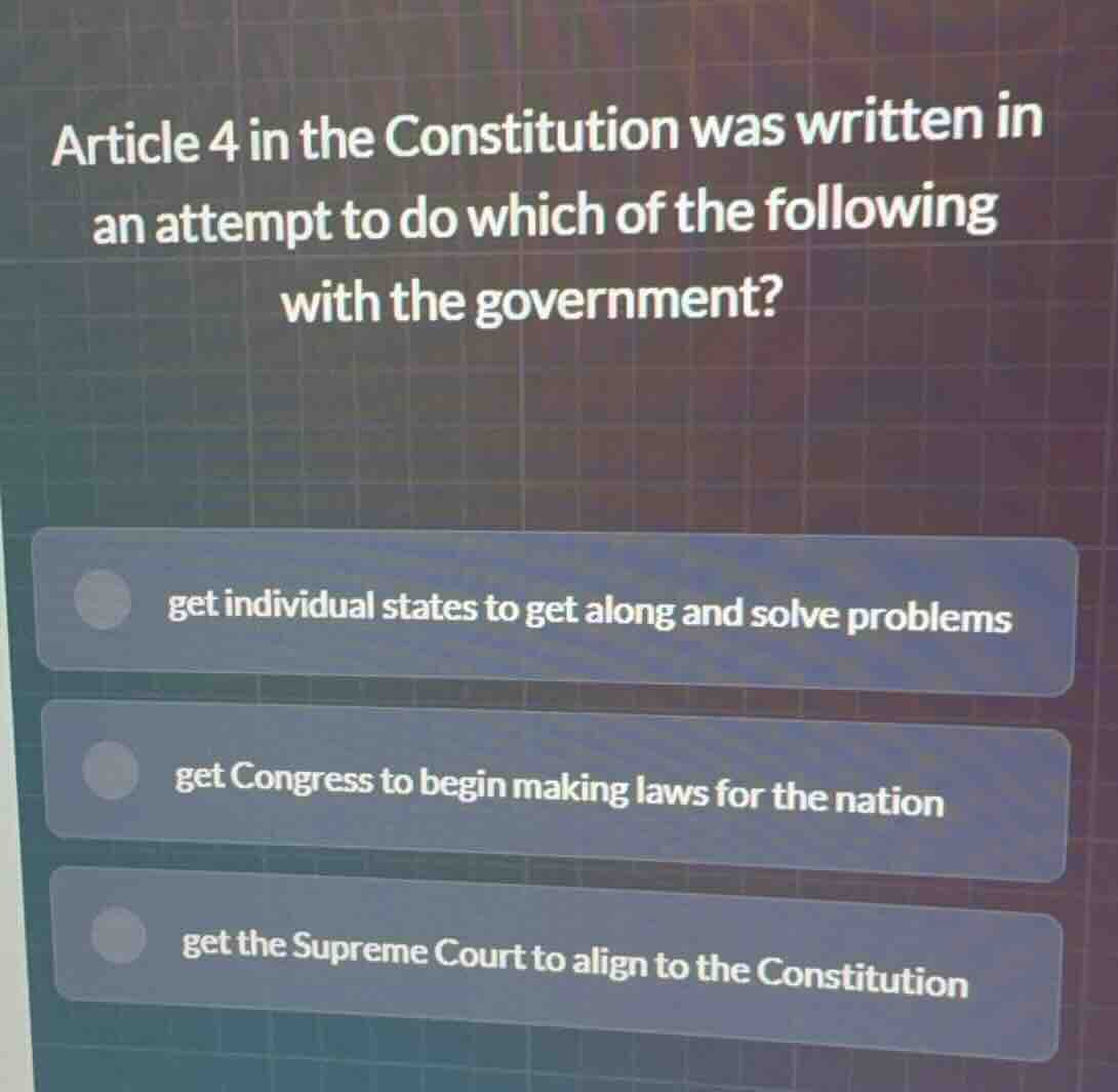 article 4 in the constitution was written in an attempt to do which of …