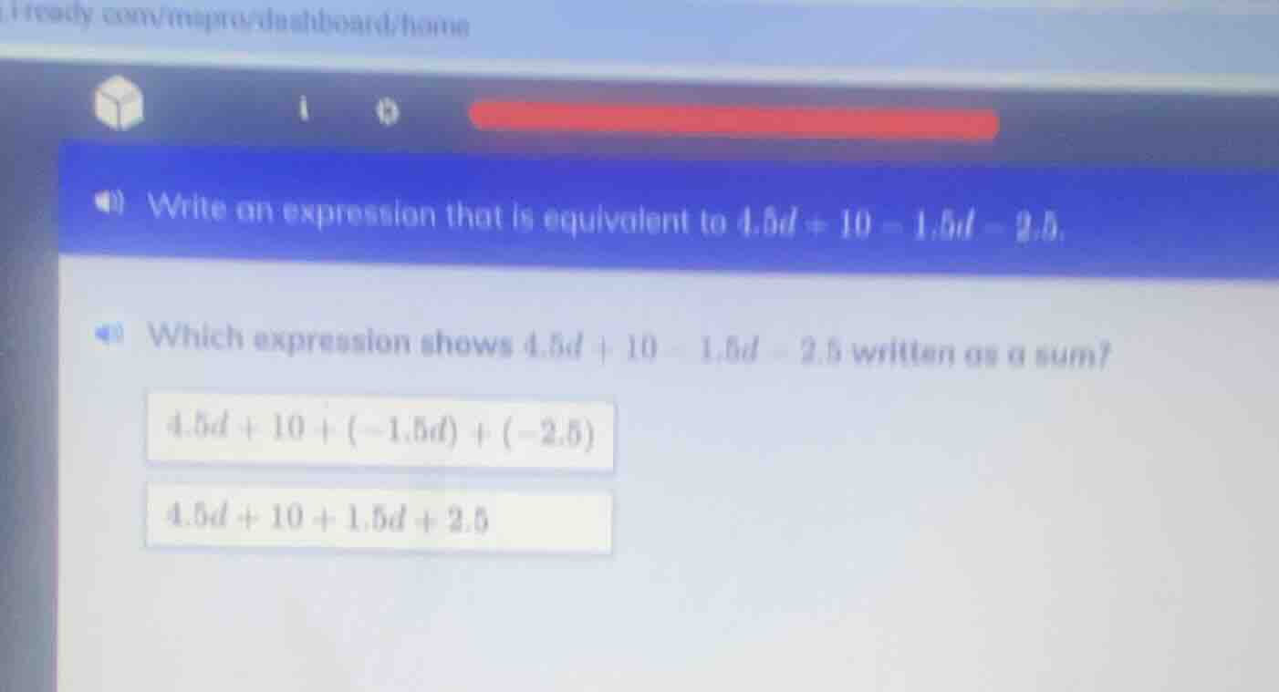 write an expression that is equivalent to $4.5d + 10 - 1.5d - 2.5$. whi…