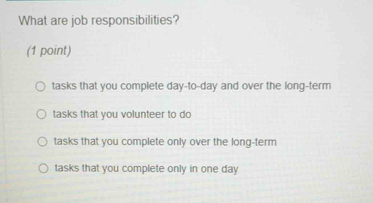 what are job responsibilities? (1 point) ○ tasks that you complete day …
