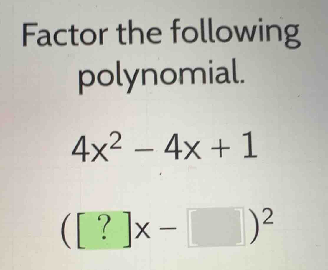 factor the following polynomial.\\(4x^2 - 4x + 1\\)\\((\\boxed{?}x - \\…
