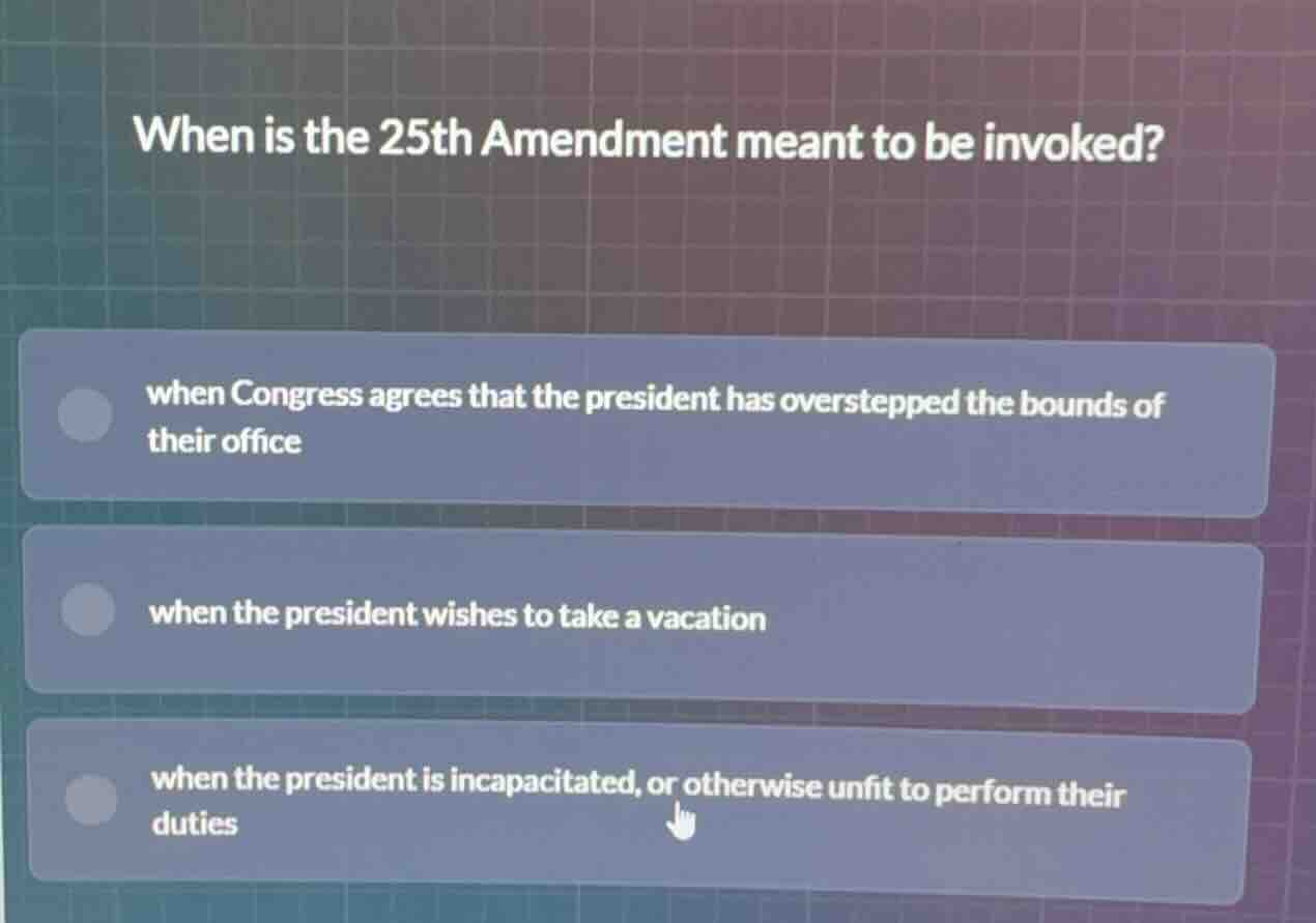when is the 25th amendment meant to be invoked? when congress agrees th…