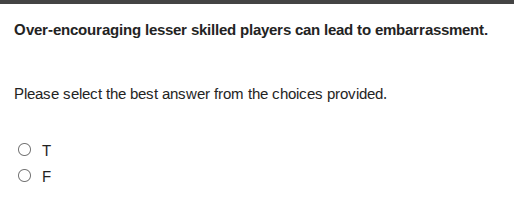 over-encouraging lesser skilled players can lead to embarrassment. plea…