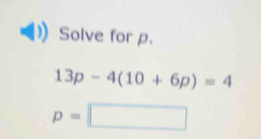 solve for p. 13p - 4(10 + 6p) = 4 p =
