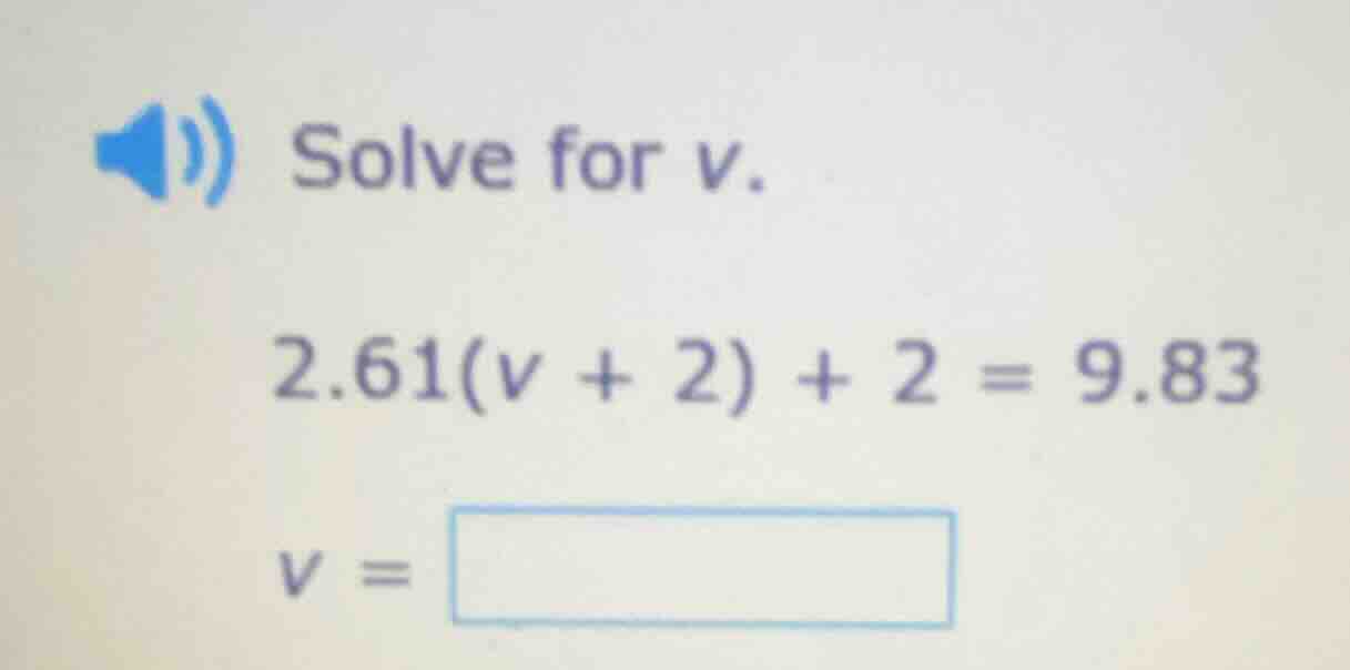 solve for v. 2.61(v + 2) + 2 = 9.83 v =