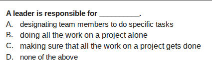a leader is responsible for _______. a. designating team members to do …
