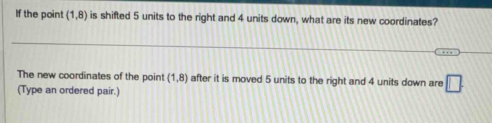 if the point (1,8) is shifted 5 units to the right and 4 units down, wh…