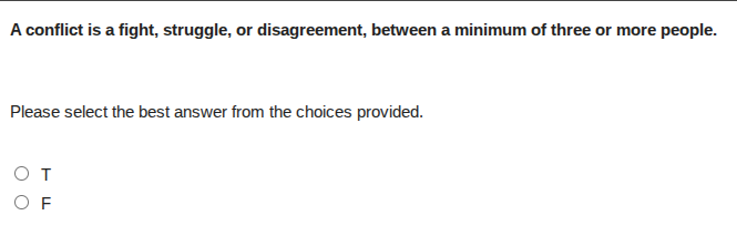 a conflict is a fight, struggle, or disagreement, between a minimum of three or more people. please select the best answer from the choices provided. t f