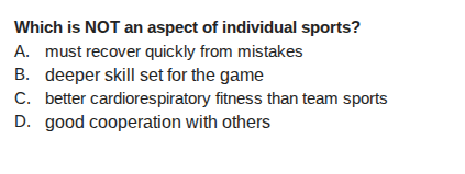 which is not an aspect of individual sports? a. must recover quickly from mistakes b. deeper skill set for the game c. better cardiorespiratory fitness than team sports d. good cooperation with others
