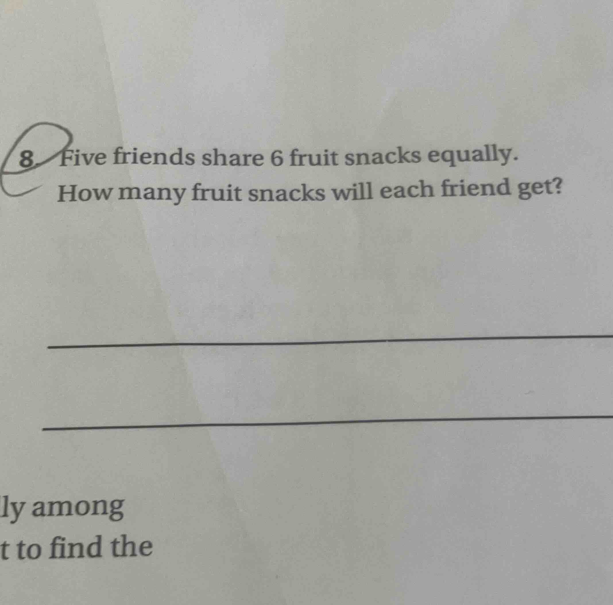 8. five friends share 6 fruit snacks equally. how many fruit snacks wil…