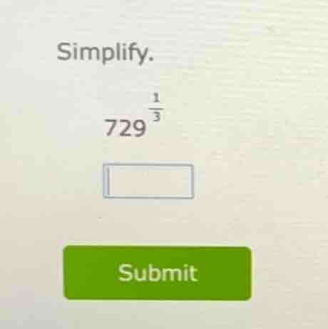 simplify. $729^{\\frac{1}{3}}$