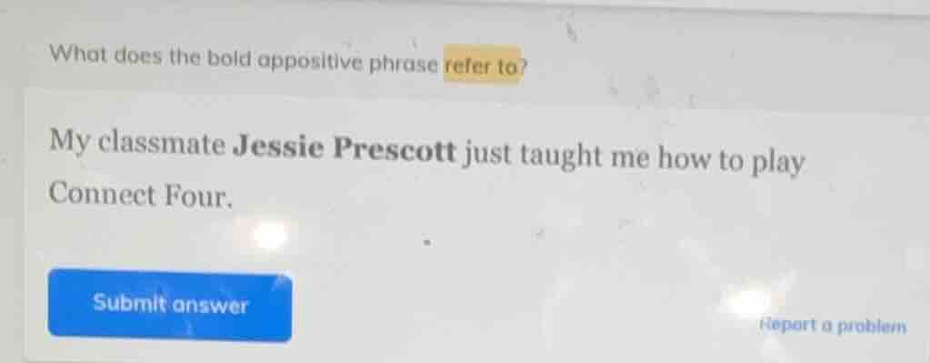 what does the bold appositive phrase refer to? my classmate jessie pres…