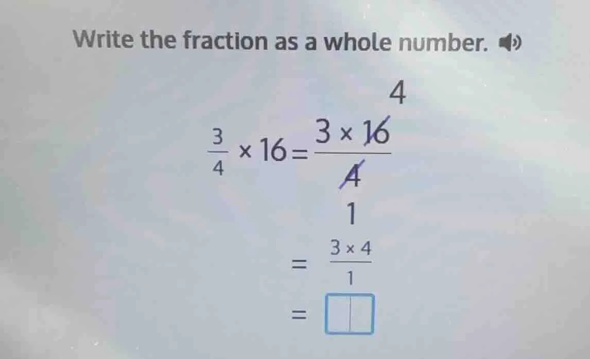 write the fraction as a whole number. \\(\\frac{3}{4} \\times 16 = \\fr…