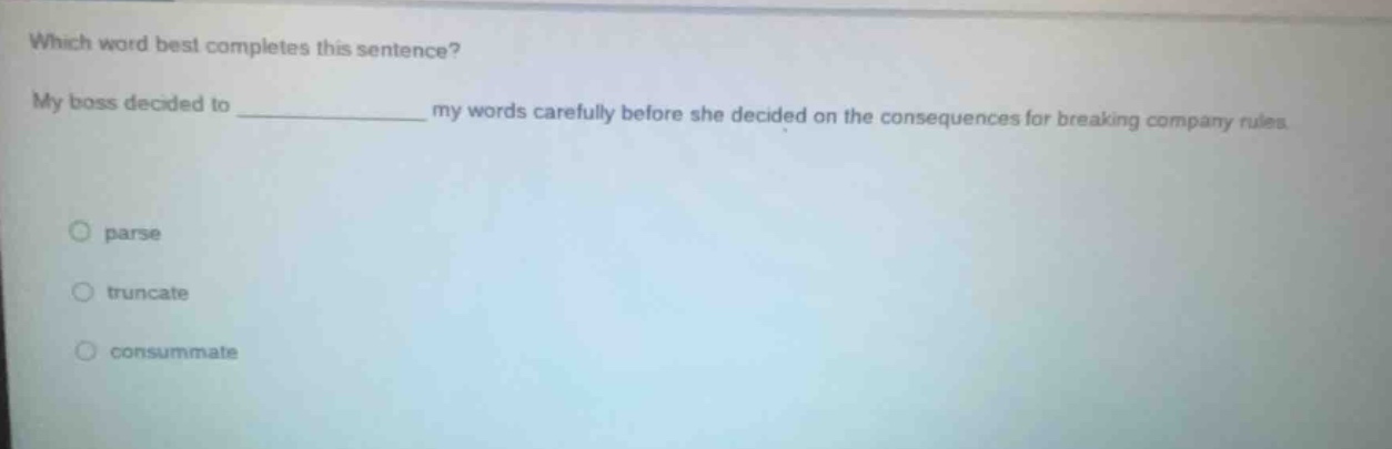 which word best completes this sentence? my boss decided to ________ my…