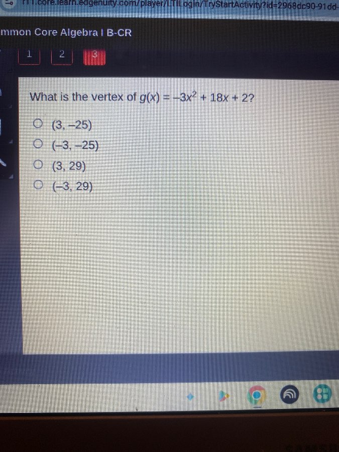 what is the vertex of $g(x) = -3x^2 + 18x + 2$? ○ $(3, -25)$ ○ $(-3, -2…