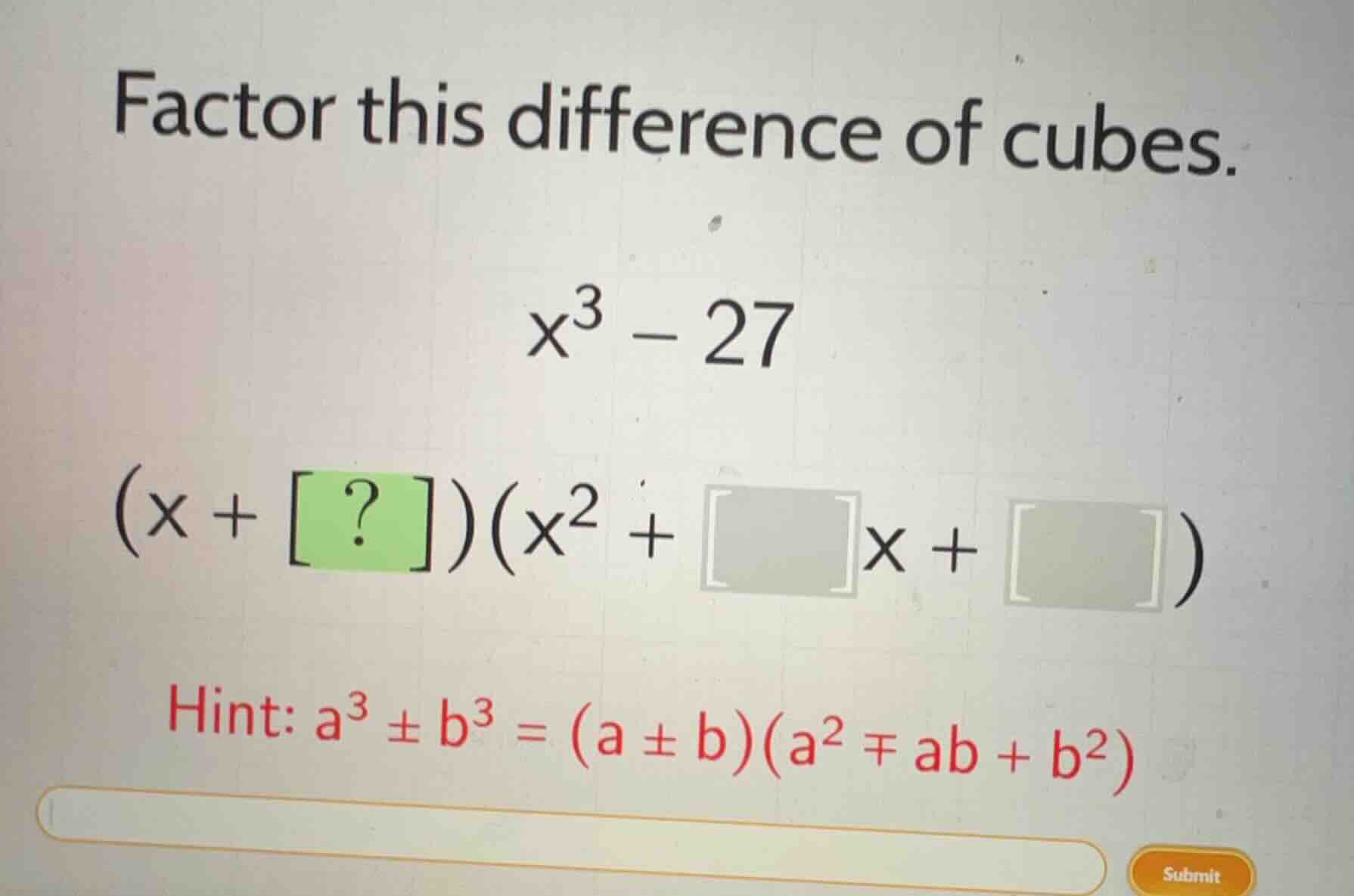 factor this difference of cubes.\\(x^3 - 27\\)\\((x + ?)(x^2 + x + )\\)…