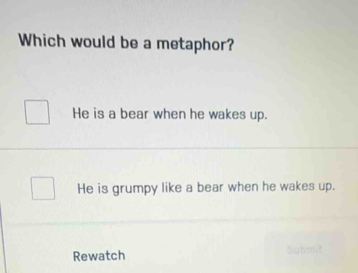 which would be a metaphor? he is a bear when he wakes up. he is grumpy …