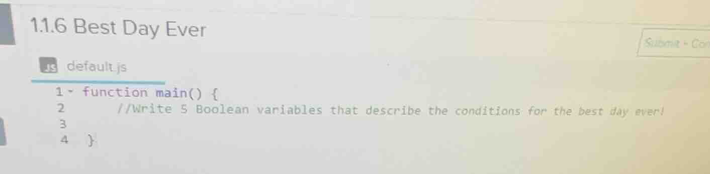 1.1.6 best day ever js default.js 1 function main() { 2 //write 5 boole…
