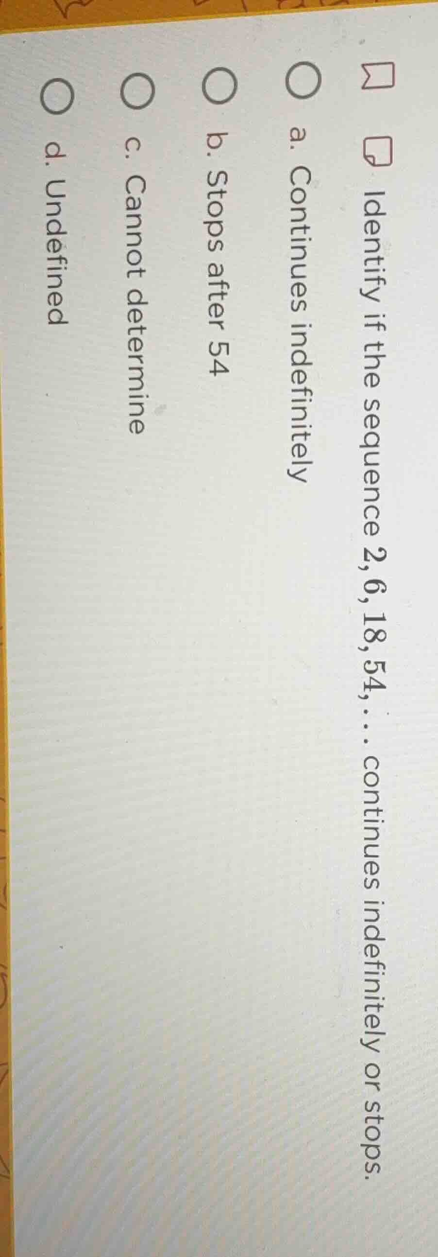 identify if the sequence 2, 6, 18, 54, … continues indefinitely or stop…