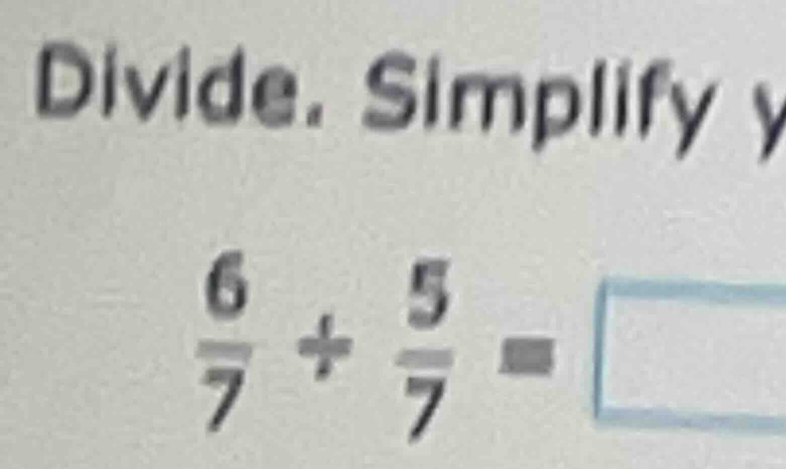 divide. simplify \\(\frac{6}{7} div \frac{5}{7} =\\)