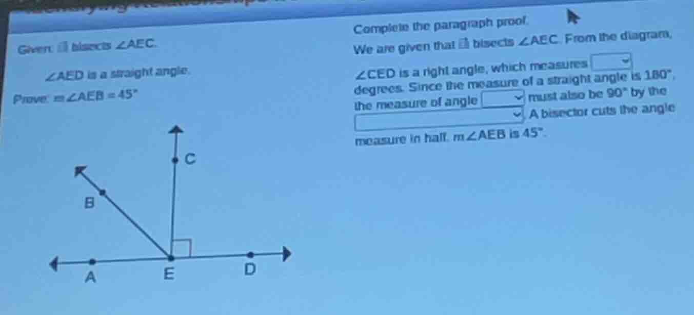 given: bisects ∠aec. ∠aed is a straight angle. prove: m∠aeb = 45° compl…