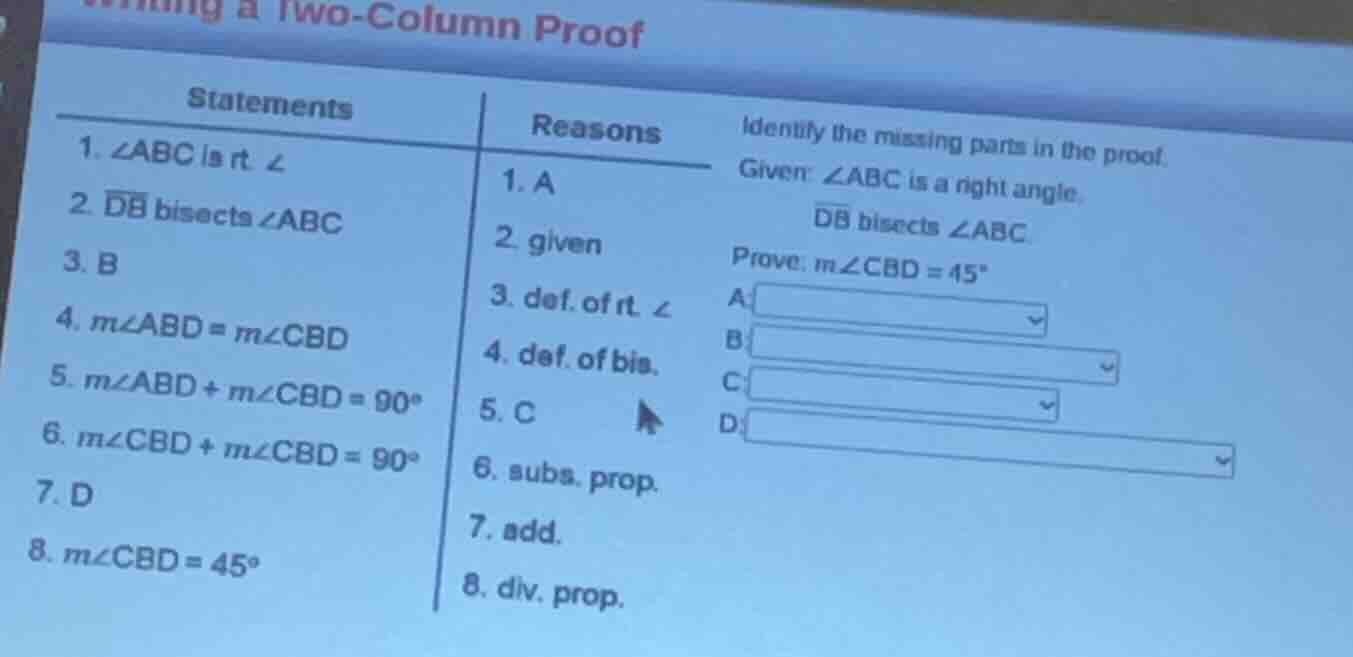 writing a two - column proof statements | reasons 1. ∠abc is rt ∠ | 1. …