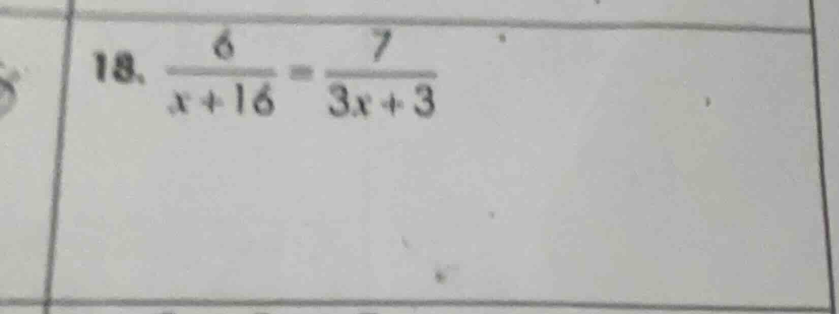 18. \\(\\frac{6}{x + 16} = \\frac{7}{3x + 3}\\)