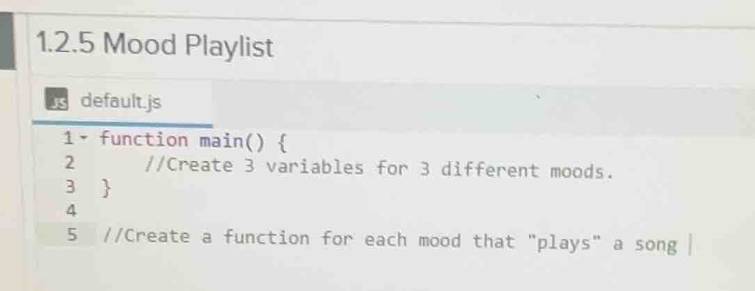 1.2.5 mood playlist js default.js 1 function main() { 2 //create 3 vari…