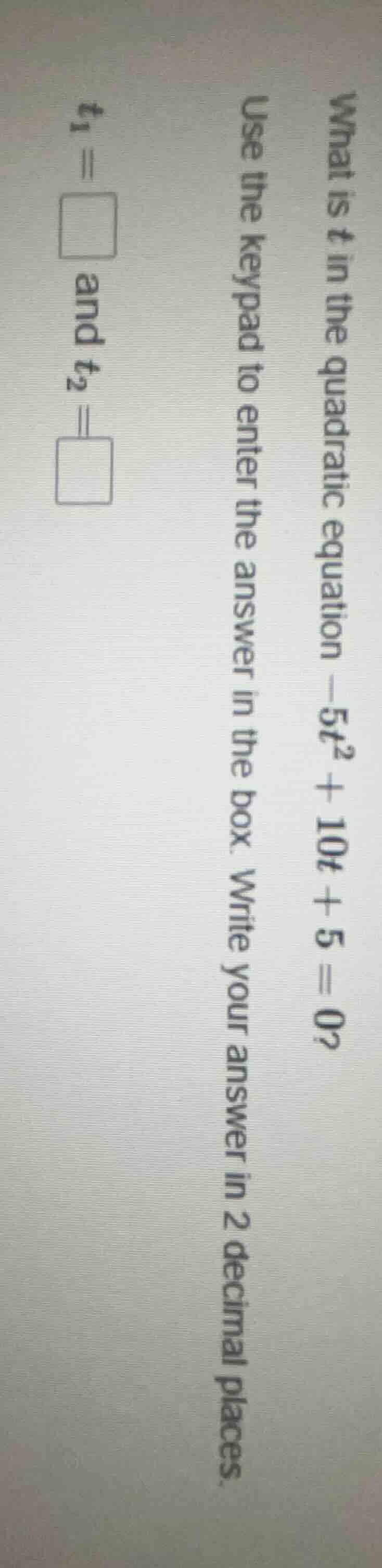 what is t in the quadratic equation $-5t^2 + 10t + 5 = 0$? use the keyp…