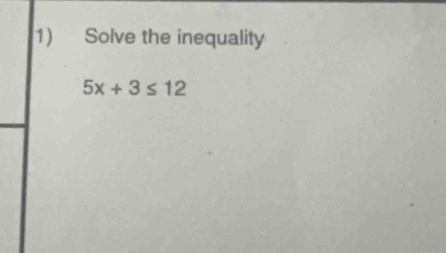 1) solve the inequality 5x + 3 ≤ 12