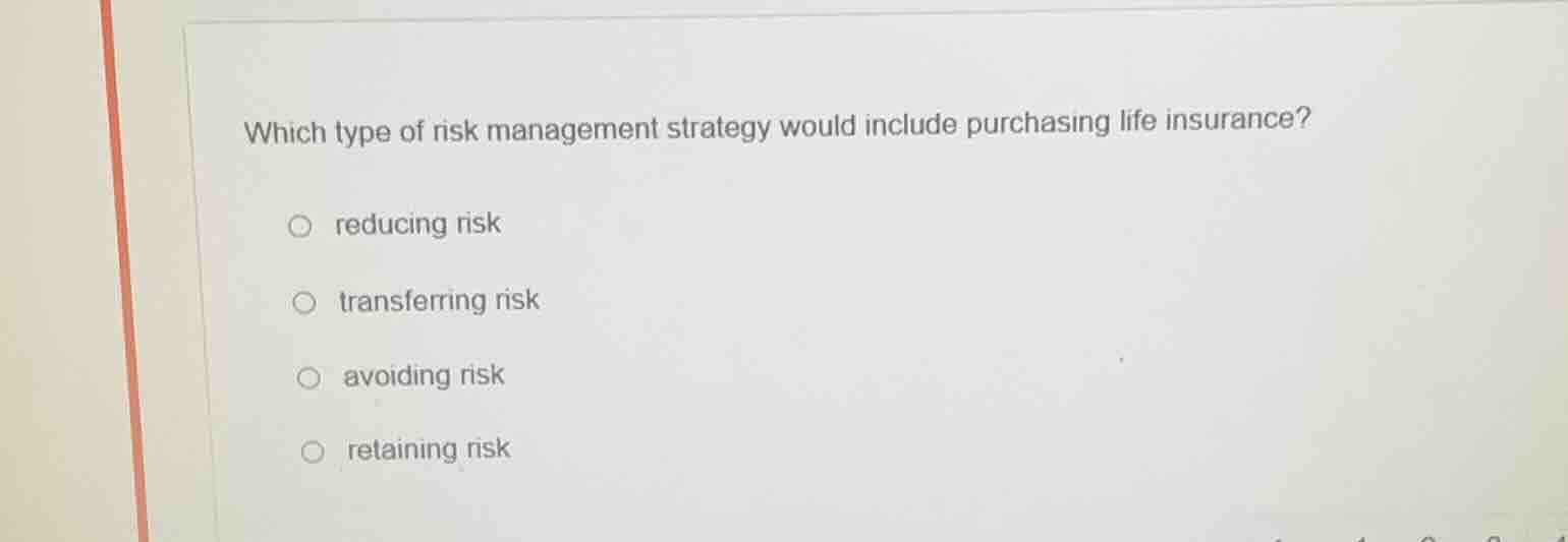 which type of risk management strategy would include purchasing life in…