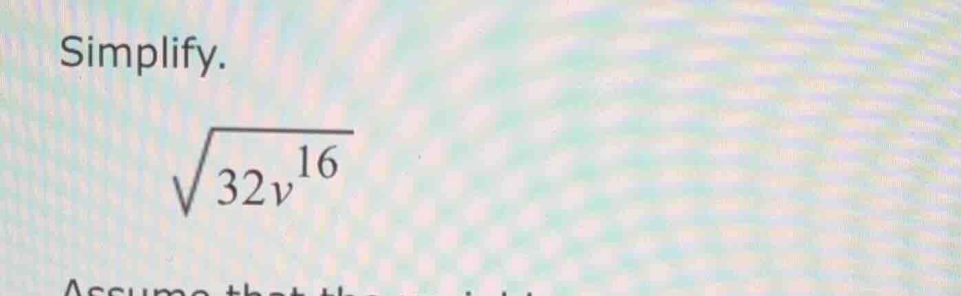 simplify. \\sqrt{32v^{16}} assume that