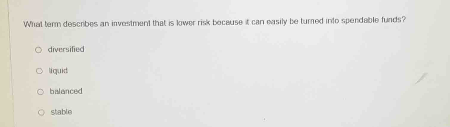 what term describes an investment that is lower risk because it can eas…