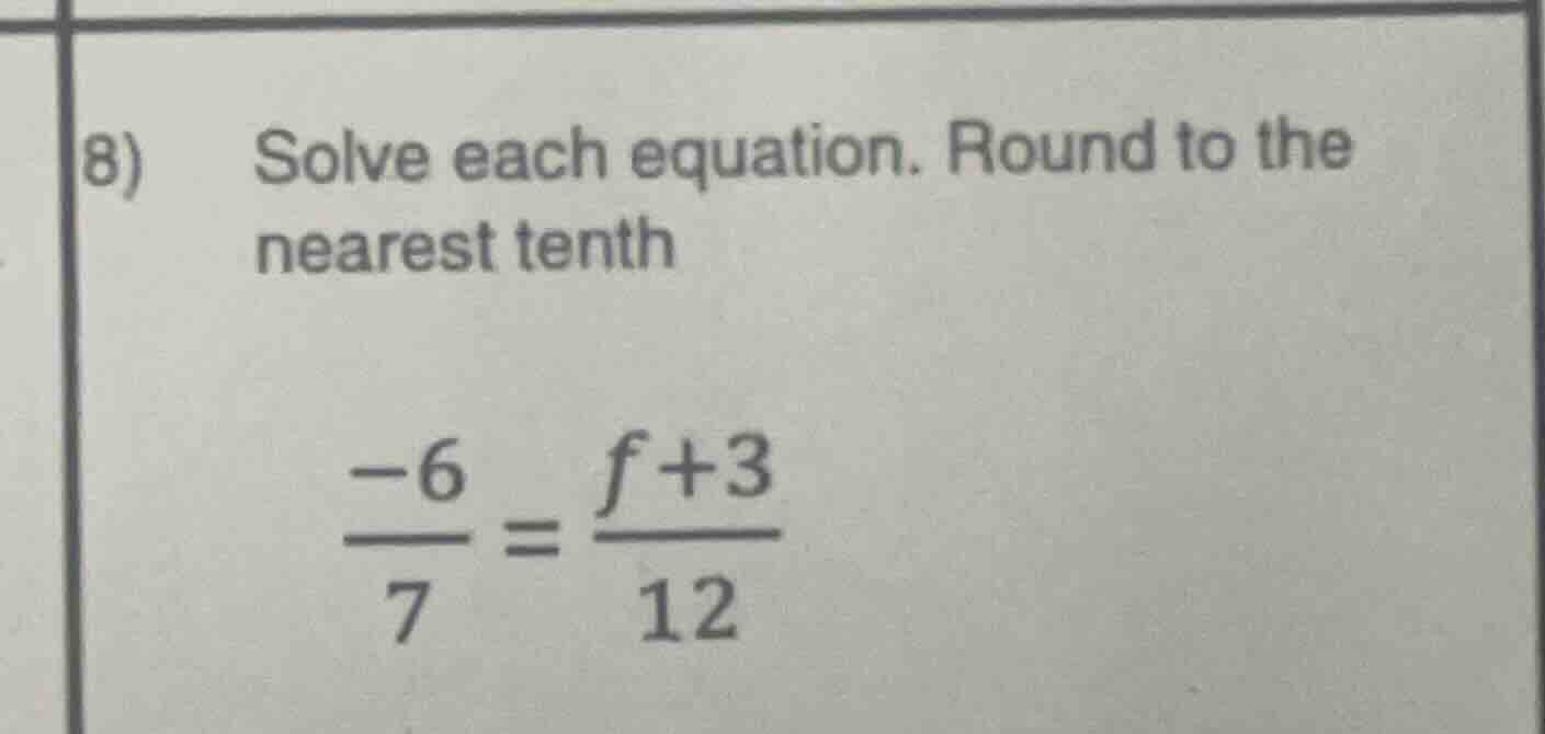 8) solve each equation. round to the nearest tenth \\(\\frac{-6}{7} = \…