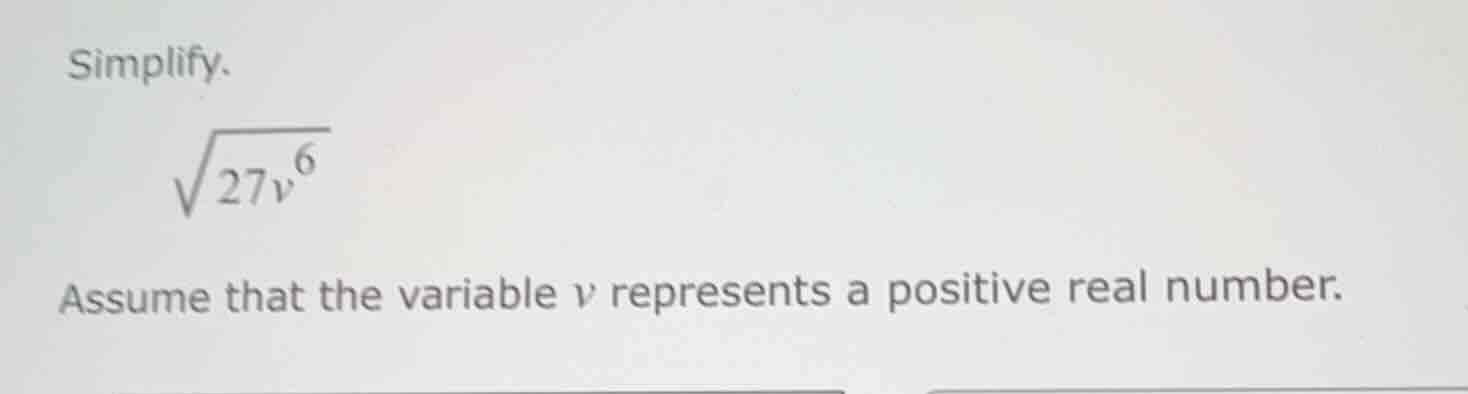 simplify. \\sqrt{27v^{6}} assume that the variable v represents a posit…
