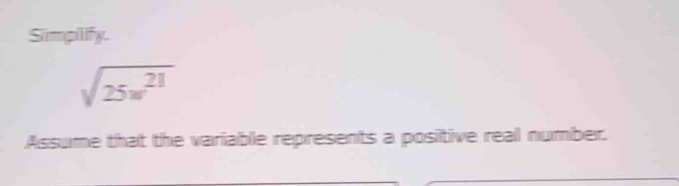 simplify. \\sqrt{25w^{21}} assume that the variable represents a positi…